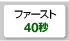 ファースト40秒