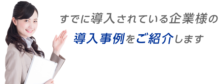 すでに導入されている企業様の導入事例をご紹介します