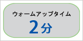 ウォームアップタイム ２分