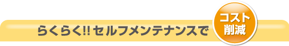 らくらく!!セルフメンテナンスでコスト削減