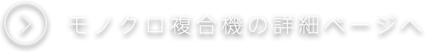 モノクロ複合機の詳細ページへ