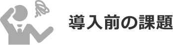 導入前の課題